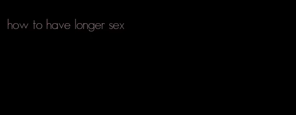 how to have longer sex