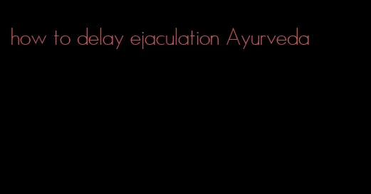 how to delay ejaculation Ayurveda