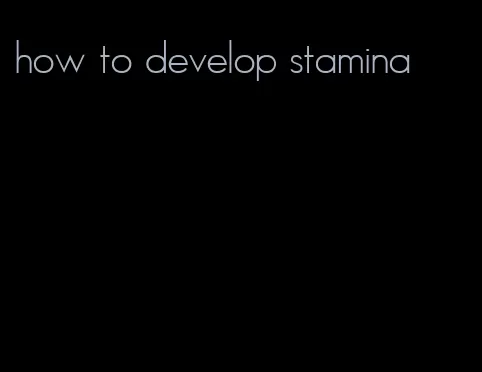 how to develop stamina