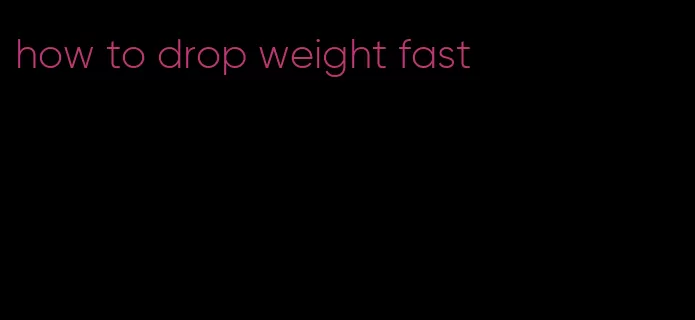 how to drop weight fast