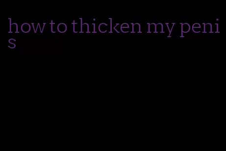 how to thicken my penis