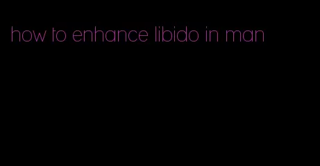 how to enhance libido in man