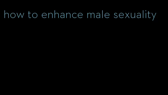 how to enhance male sexuality