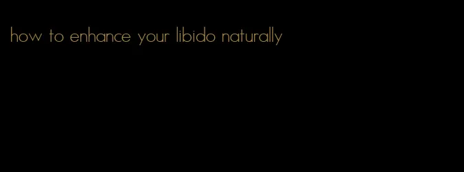 how to enhance your libido naturally