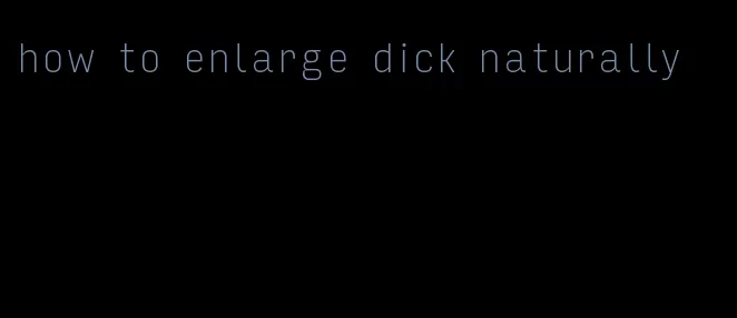 how to enlarge dick naturally