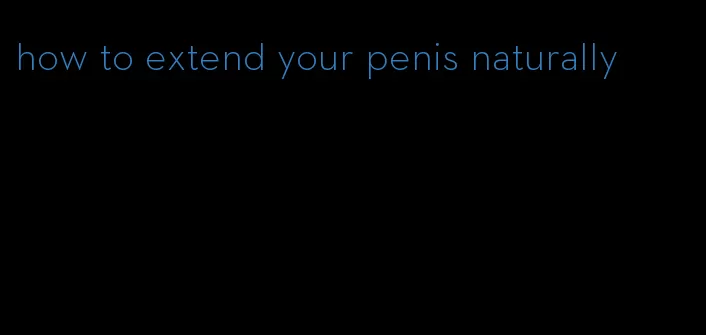 how to extend your penis naturally