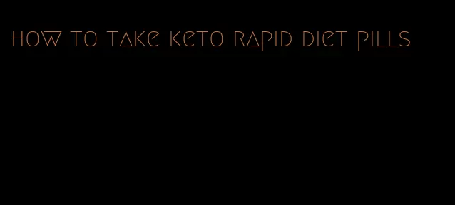 how to take keto rapid diet pills