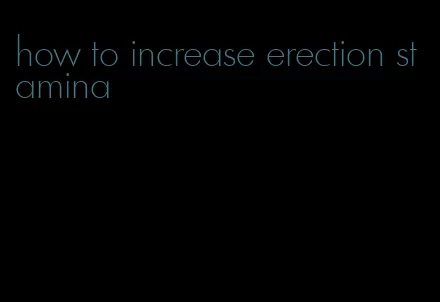 how to increase erection stamina