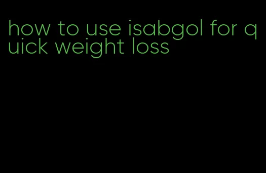 how to use isabgol for quick weight loss