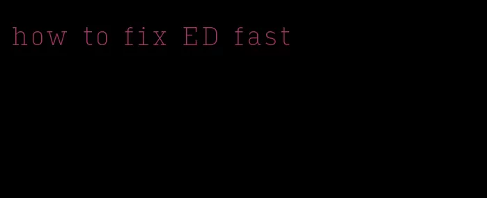 how to fix ED fast