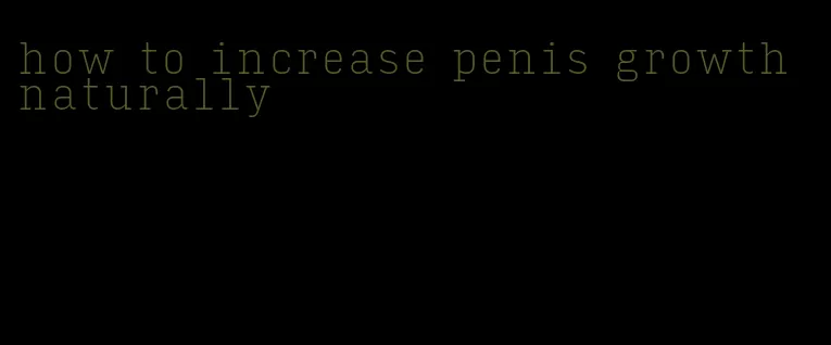 how to increase penis growth naturally