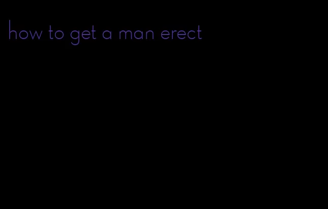 how to get a man erect