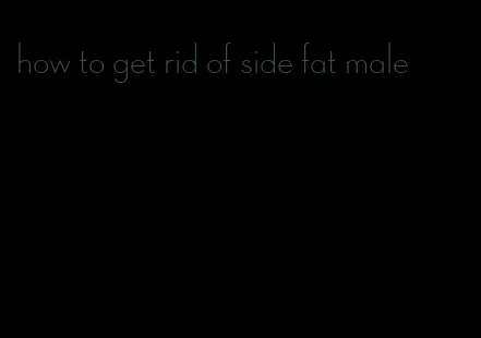 how to get rid of side fat male