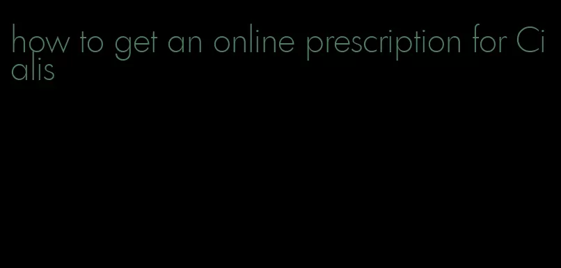 how to get an online prescription for Cialis