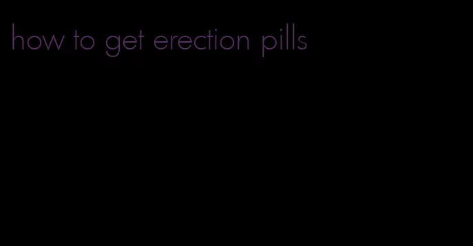 how to get erection pills