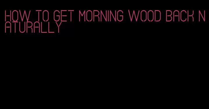 how to get morning wood back naturally