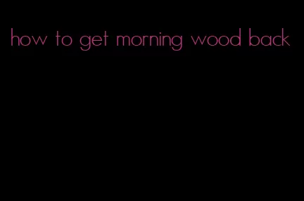 how to get morning wood back