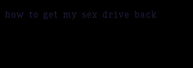 how to get my sex drive back