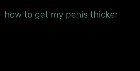 how to get my penis thicker