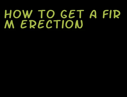 how to get a firm erection