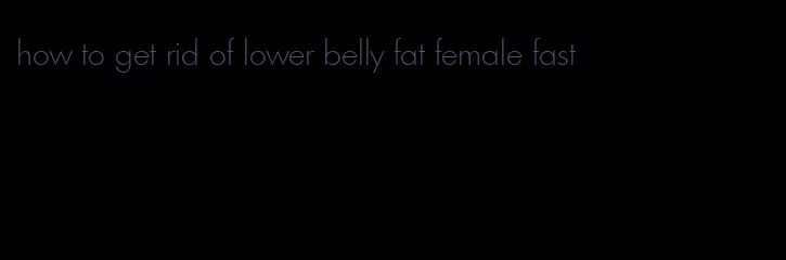 how to get rid of lower belly fat female fast