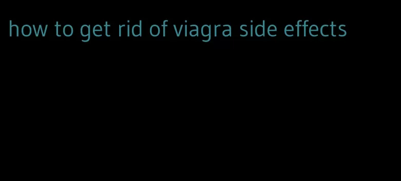 how to get rid of viagra side effects