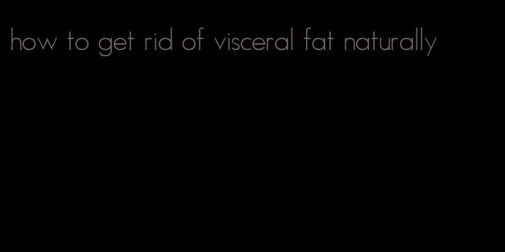 how to get rid of visceral fat naturally