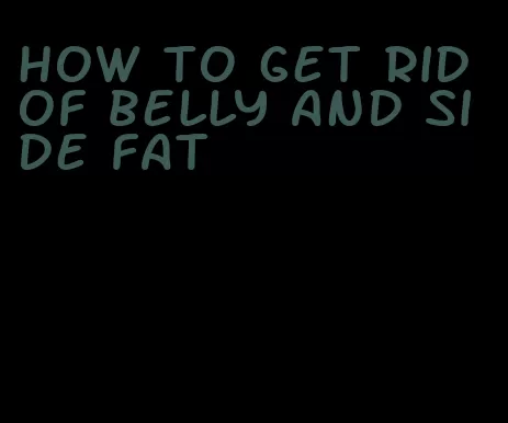 how to get rid of belly and side fat