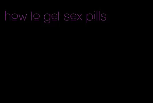 how to get sex pills