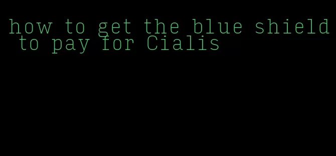 how to get the blue shield to pay for Cialis