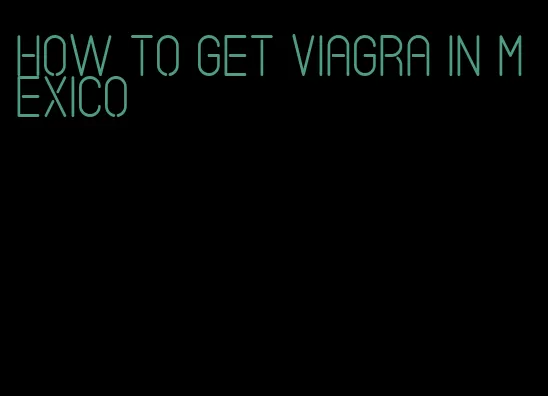 how to get viagra in Mexico