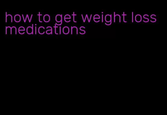 how to get weight loss medications