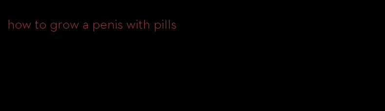 how to grow a penis with pills