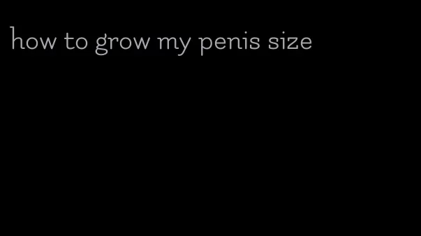 how to grow my penis size