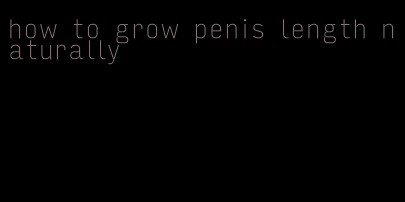 how to grow penis length naturally