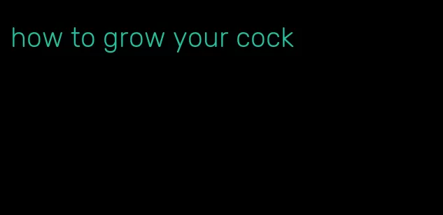 how to grow your cock