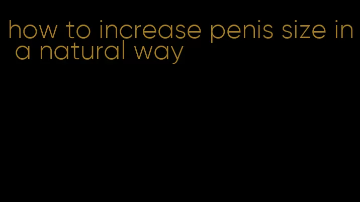 how to increase penis size in a natural way