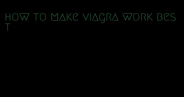 how to make viagra work best