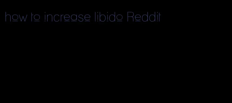 how to increase libido Reddit