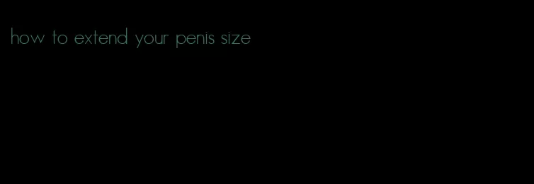 how to extend your penis size