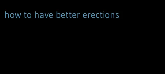 how to have better erections