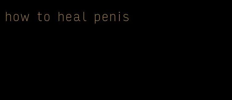 how to heal penis