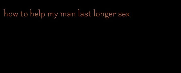 how to help my man last longer sex