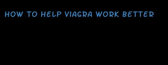 how to help viagra work better