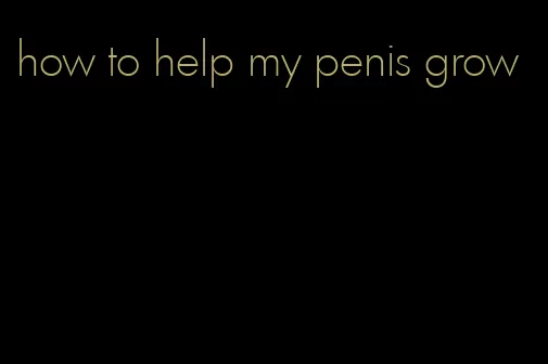 how to help my penis grow