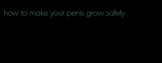 how to make your penis grow safety