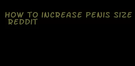 how to increase penis size Reddit