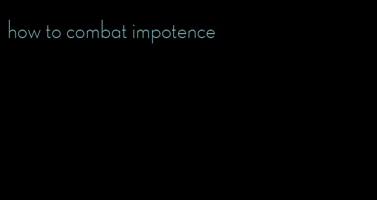 how to combat impotence