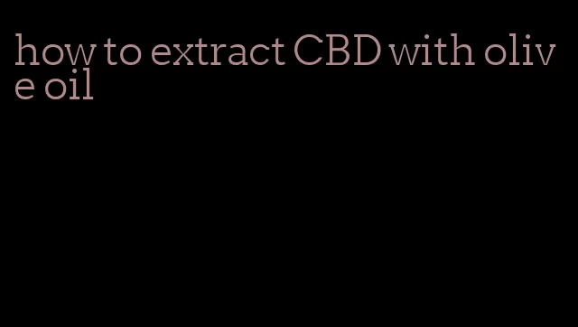 how to extract CBD with olive oil