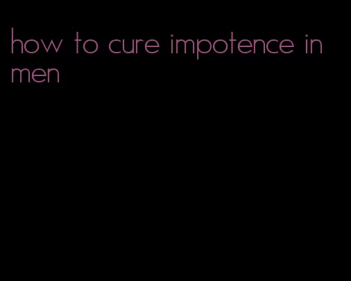 how to cure impotence in men